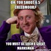 oh-you-shoot-65-creedmoor-you-must-be-such-a-great-marksman.jpg